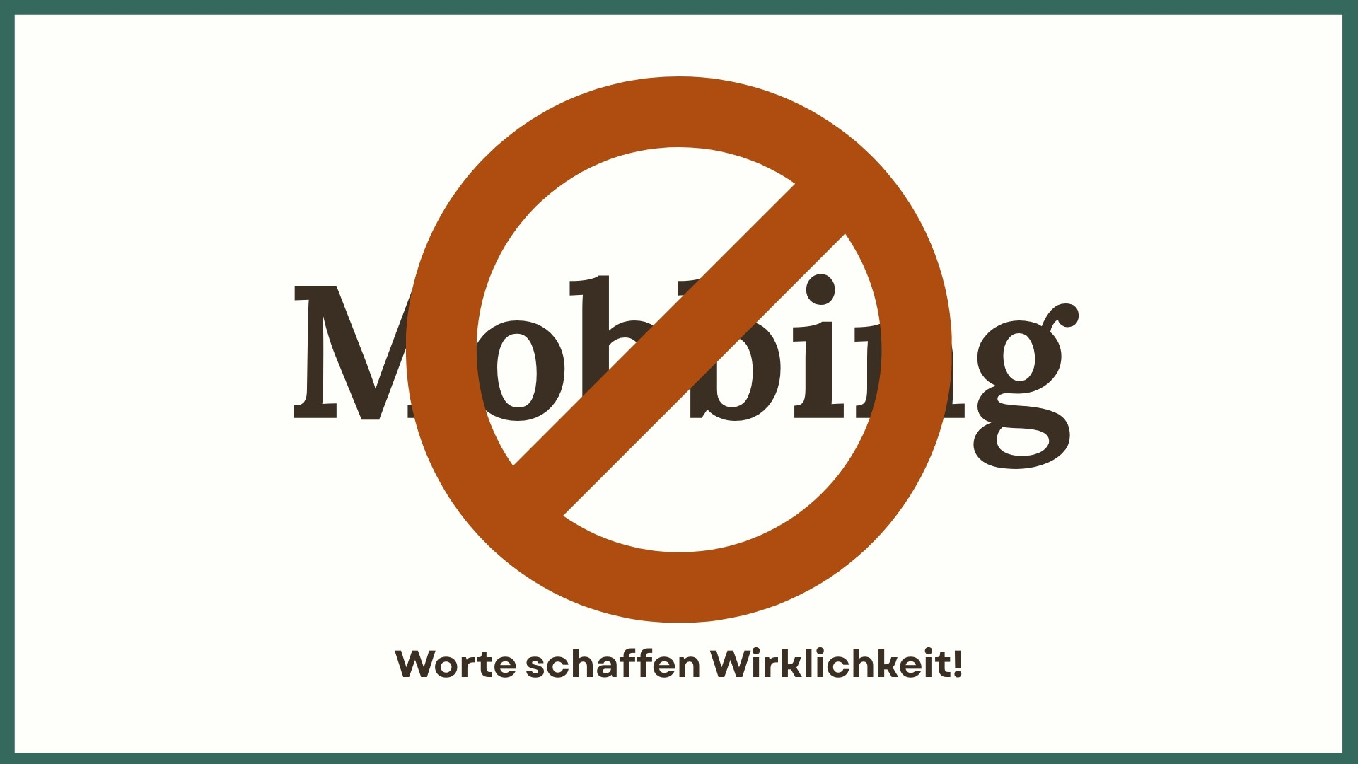 Das Bild zeigt das Wort "Mobbing", welches von einem "Verbots-Kreis" überdeckt und damit durchgestrichen ist. Darunter steht: Worte schaffen Wirklichkeit.
